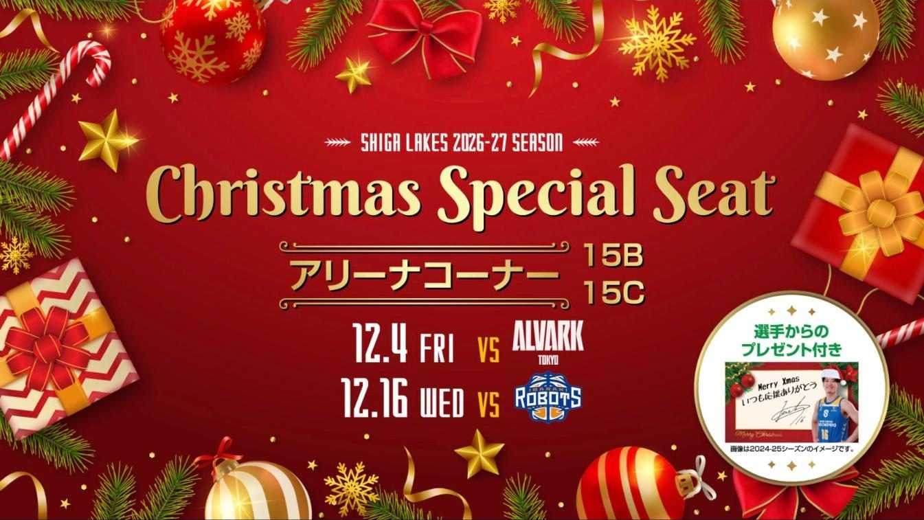 SHIGA LAKES 2026-27 SEASON Christmas Special Seat アリーナコーナー 15B・15C 12.4 FRI vs アルバルク東京 12.16 WED vs 茨城ロボッツ 選手からのプレゼント付き